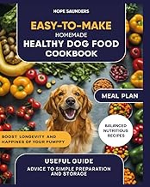 Easy-to-Make Homemade Healthy Dog Food Cookbook: Useful Guide of Balanced and Nutritious Recipes. Advice to S…